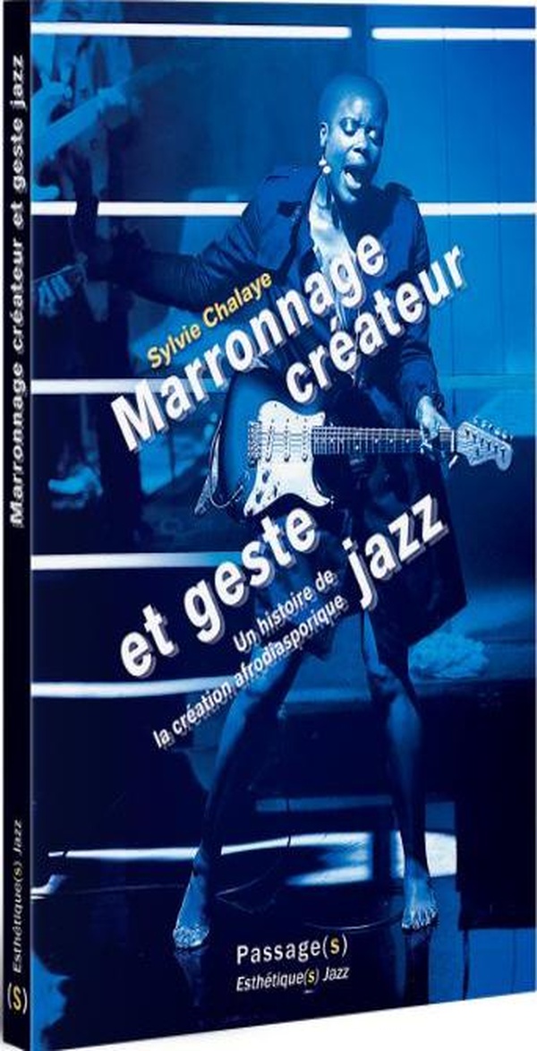 MARRONNAGE CREATEUR ET GESTE JAZZ - UNE HISTOIRE DE LA CREATION AFRODIASPORIQUE