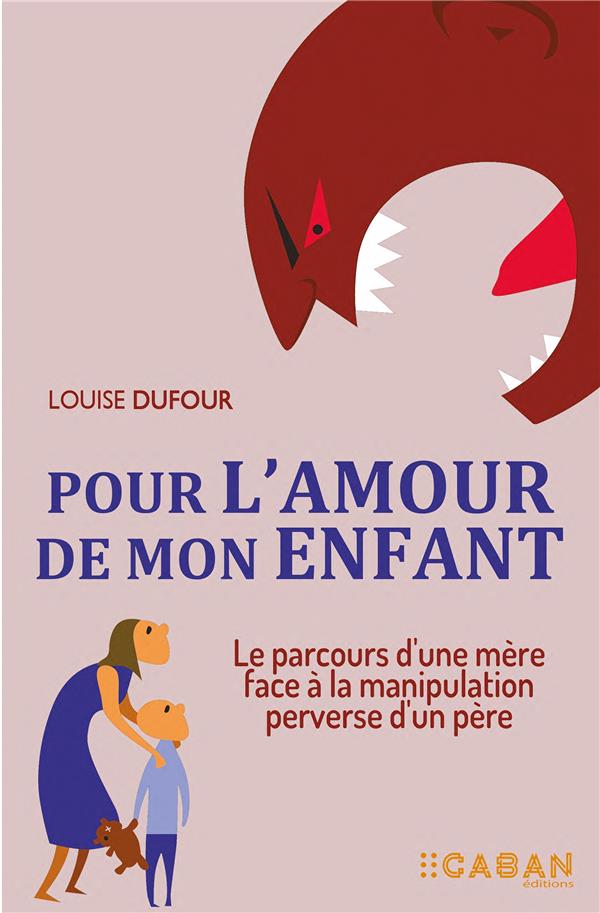 POUR L'AMOUR DE MON ENFANT - LE PARCOURS D'UNE MERE FACE A LA MANIPULATION PERVERSE D'UN PERE