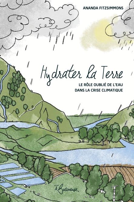 HYDRATER LA TERRE - LE ROLE OUBLIE DE L'EAU DANS LA CRISE CLIMATIQUE