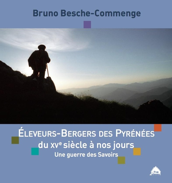 ELEVEURS-BERGERS DES PYRENEES DU XVE SIECLE A NOS JOURS - UNE GUERRE DES SAVOIRS