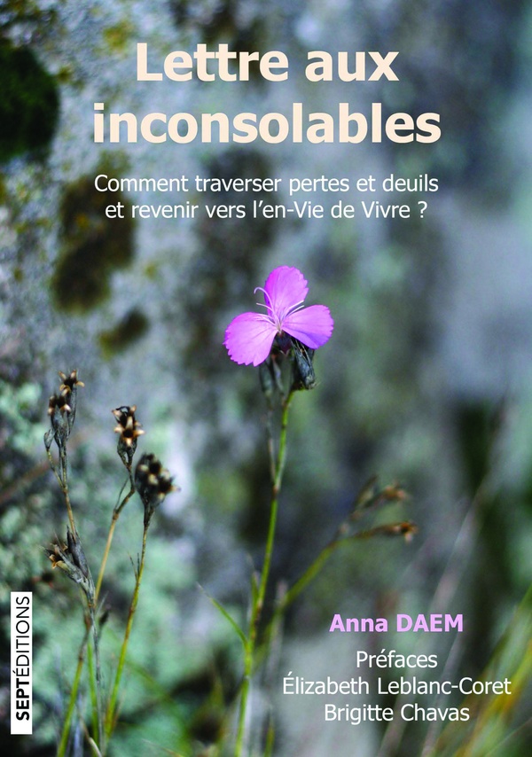 LETTRE AUX INCONSOLABLES - COMMENT TRAVERSER PERTES ET DEUILS ET REVENIR VERS L'EN-VIE DE VIVRE ?