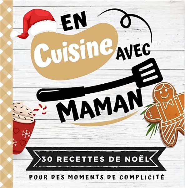 30 RECTTES DE NOEL - EN CUISINE AVEC MAMAN - MON PREMIER LIVRE DE CUISINE  30 RECETTES DE NOEL FACI