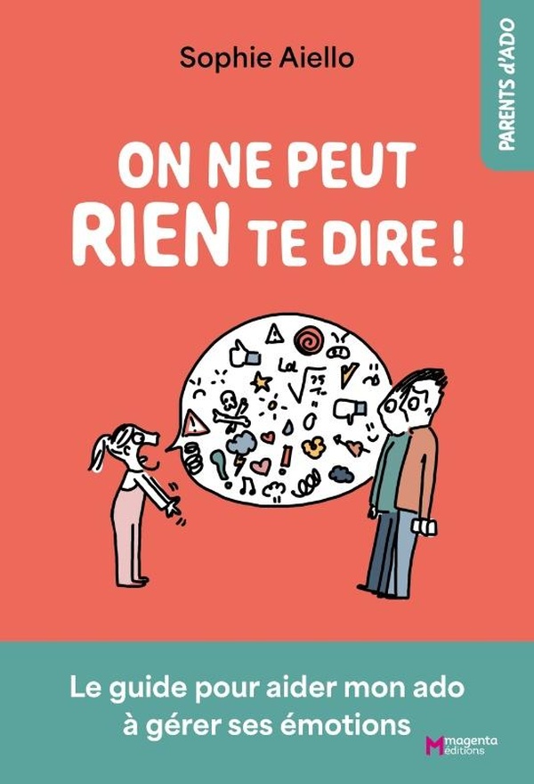 ON NE PEUT RIEN TE DIRE ! - LE GUIDE POUR AIDER MON ADO A GERER SES EMOTIONS