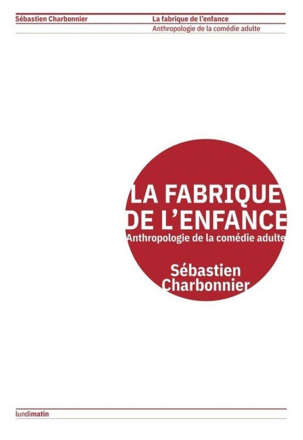 LA FABRIQUE DE L'ENFANCE - ANTHROPOLOGIE DE LA COMEDIE ADULTE