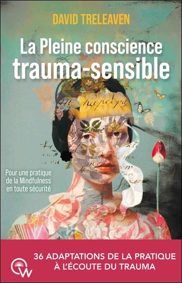 LA PLEINE CONSCIENCE TRAUMA-SENSIBLE - POUR UNE PRATIQUE DE LA MINDFULNESS EN TOUTE SECURITE