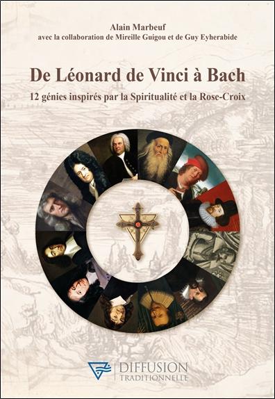 DE LEONARD DE VINCI A BACH - 12 GENIES INSPIRES PAR LA SPIRITUALITE ET LA ROSE-CROIX