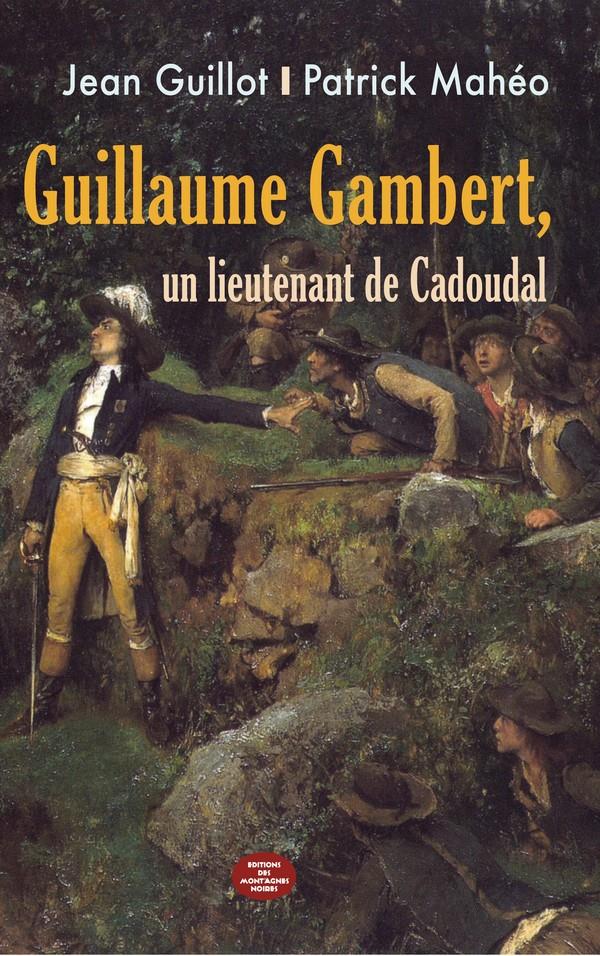 GUILLAUME GAMBERT - UN LIEUTENANT DE CADOUDAL