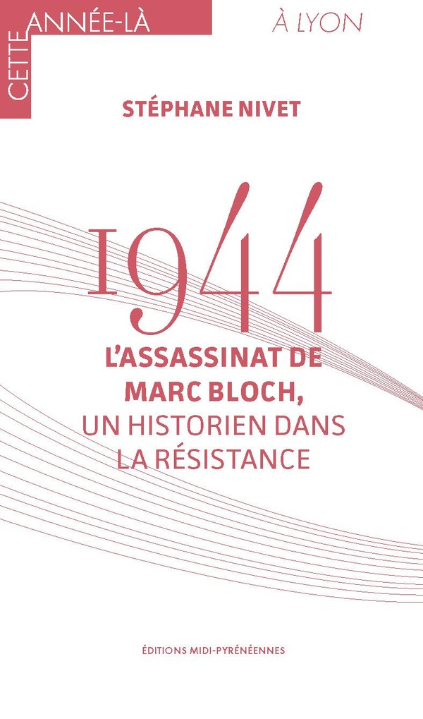 1944 L'ASSASSINAT DE MARC BLOCH - UN HISTORIEN DANS LA RESISTANCE