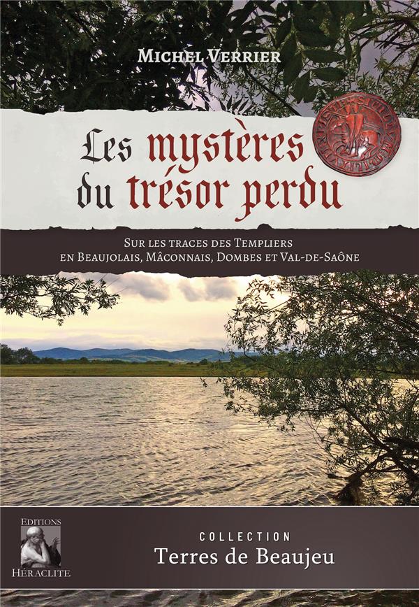 LES MYSTERES DU TRESOR PERDU - SUR LES TRACES DES TEMPLIERS EN BEAUJOLAIS, MACONNAIS, DOMBES ET VAL-