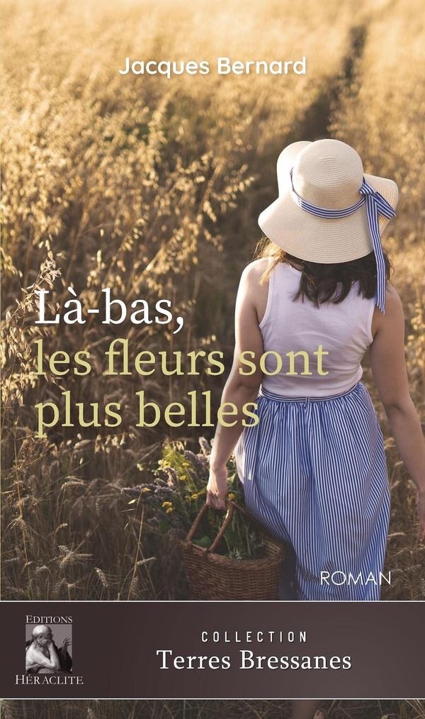 LA-BAS, LES FLEURS SONT PLUS BELLES - OU UNE VIE EN BRESSE AU TEMPS DE LA GRANDE GUERRE
