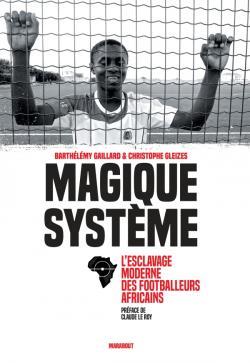 MAGIQUE SYSTEME - L ESCLAVAGE MODERNE DES FOOTBALLEURS AFRICAINS