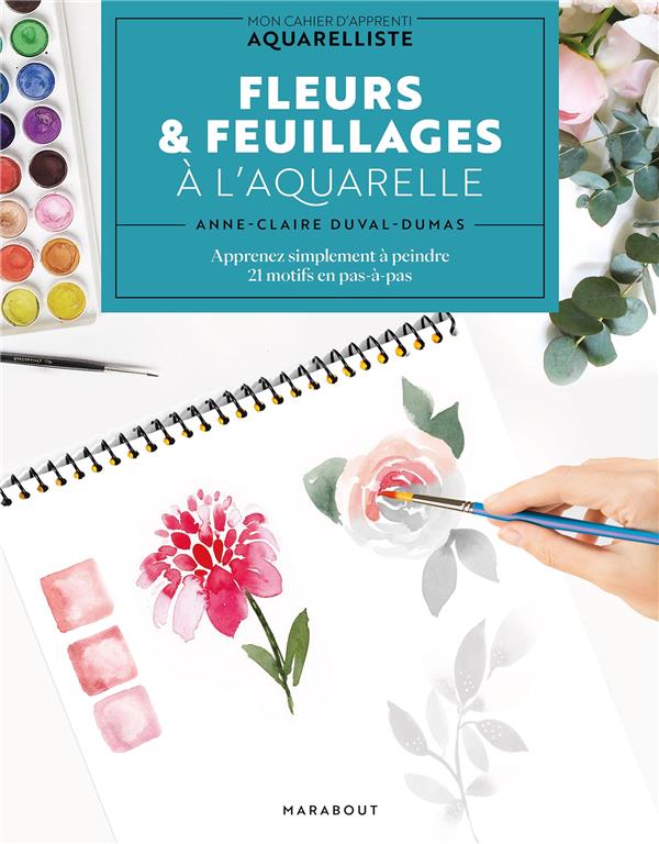 FLEURS & FEUILLAGES A L'AQUARELLE - APPRENEZ SIMPLEMENT A PEINDRE 21 MOTIFS EN PAS-A-PAS