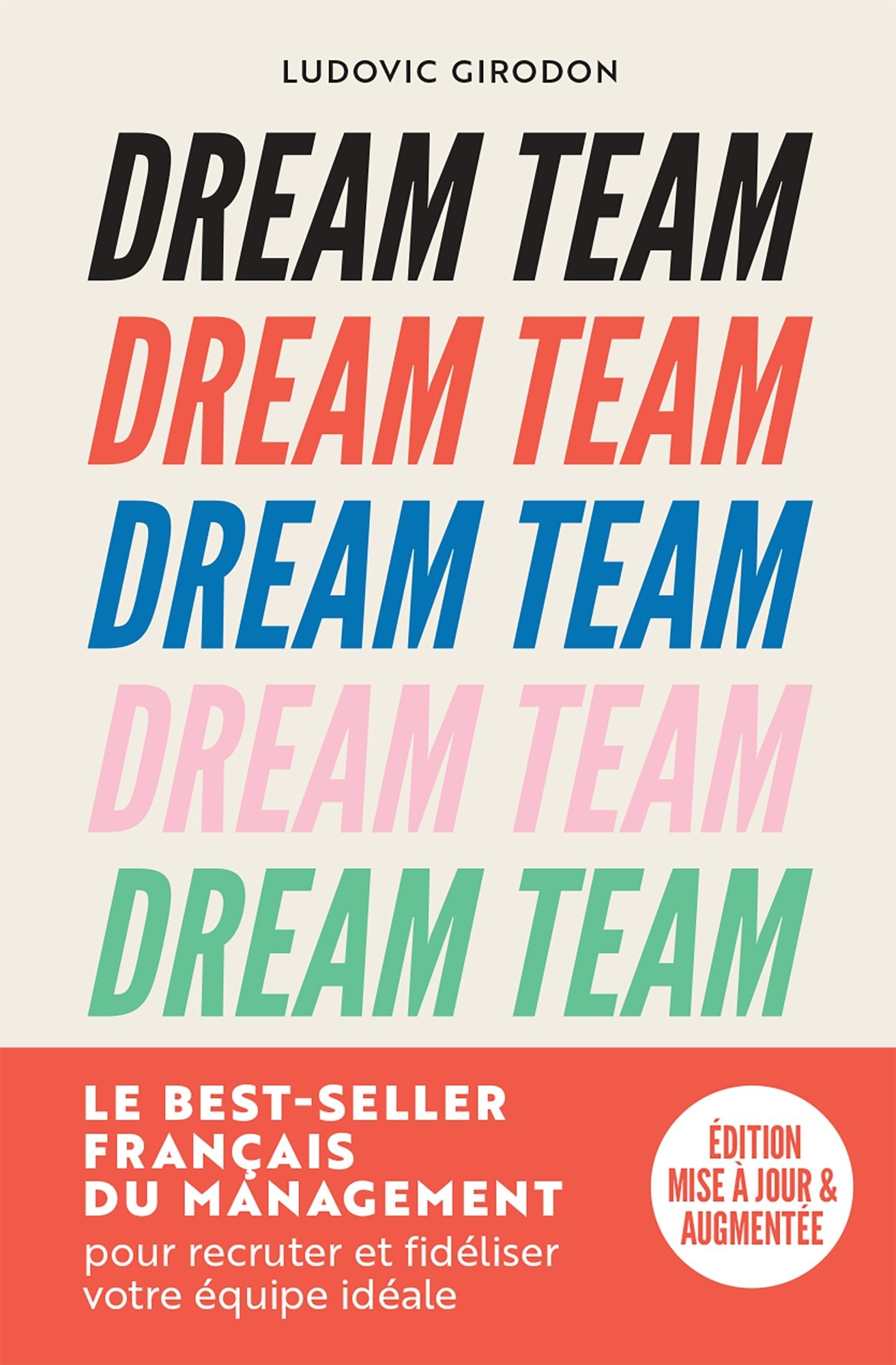 DREAM TEAM - LES MEILLEURS SECRETS POUR RECRUTER ET FIDELISER VOTRE EQUIPE IDEALE