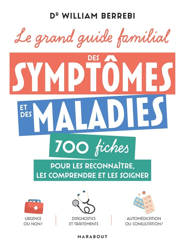 LE GRAND GUIDE FAMILIAL DES SYMPTOMES ET DES MALADIES - 700 FICHES POUR LES RECONNAITRE, LES COMPREN