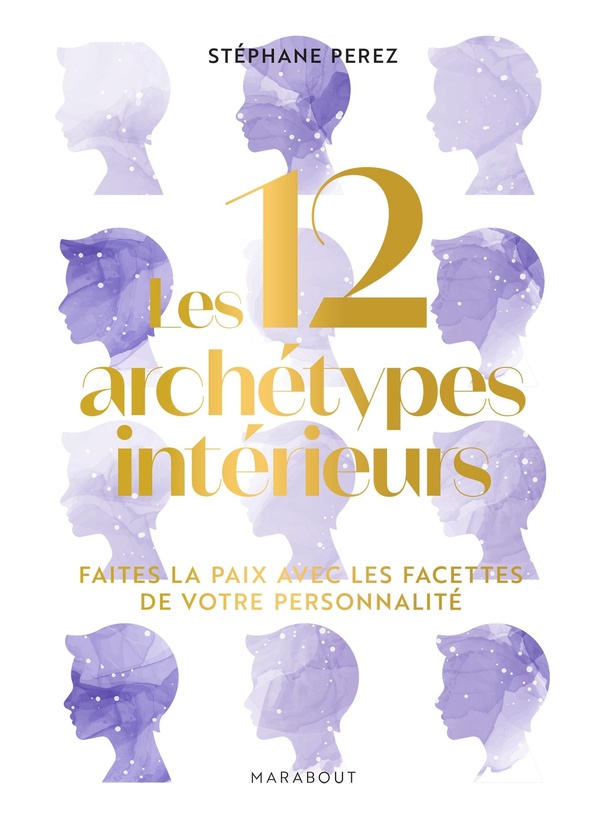 LES 12 ARCHETYPES INTERIEURS - FAITES LA PAIX AVEC LES FACETTES DE VOTRE PERSONNALITE