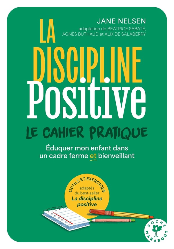 LA DISCIPLINE POSITIVE, LE CAHIER PRATIQUE - EDUQUER MON ENFANT DANS UN CADRE FERME ET BIENVEILLANT