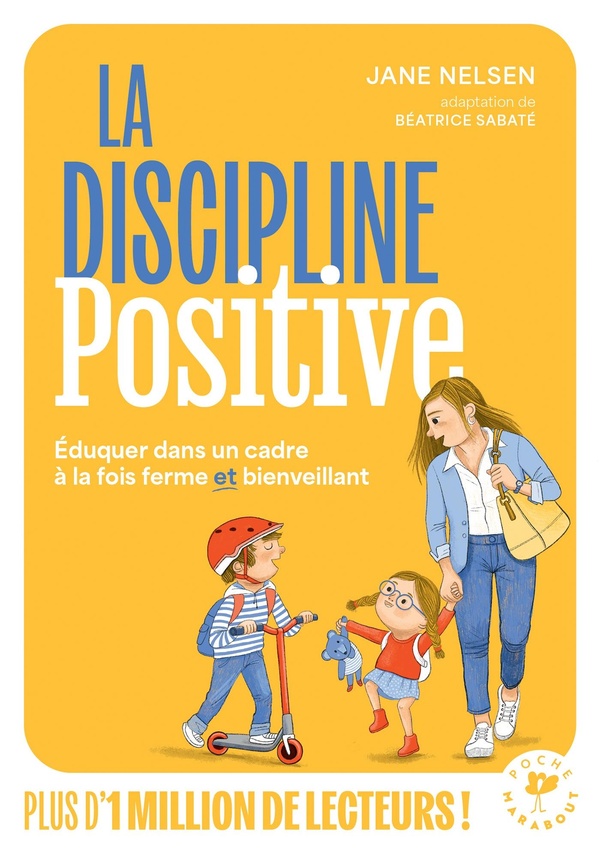 LA DISCIPLINE POSITIVE - EN FAMILLE, A L'ECOLE, COMMENT EDUQUER AVEC FERMETE ET BIENVEILLANCE