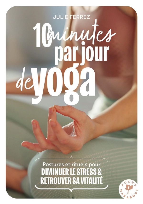 10 MINUTES PAR JOUR DE YOGA - POSTURES, RITUELS POUR DIMINUER LE STRESS & RETROUVER SA VITALITE