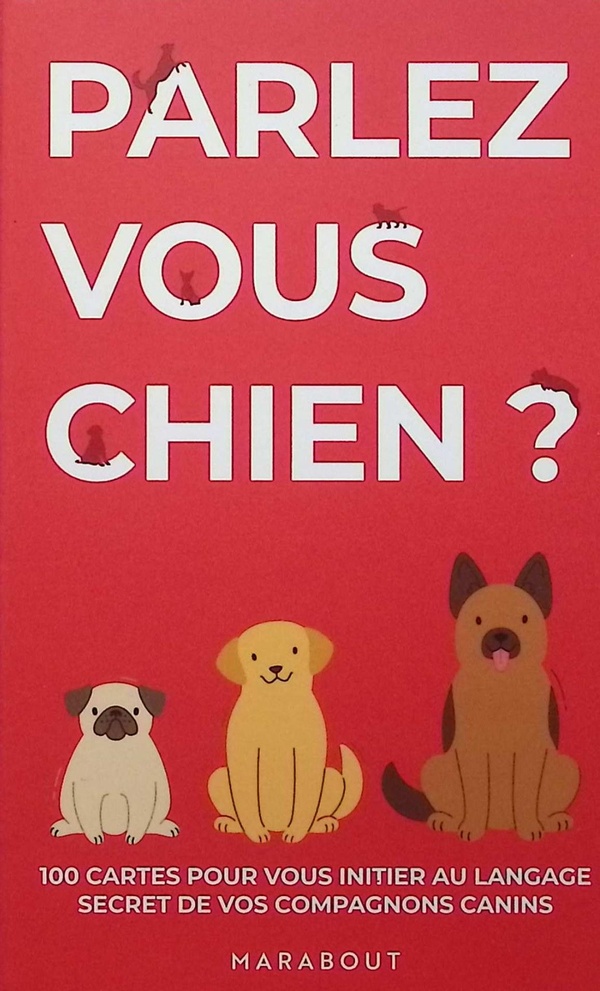 PARLEZ-VOUS CHIEN ? - 100 CARTES POUR VOUS INITIER AU LANGAGE SECRET DE VOS COMPAGNONS CANINS