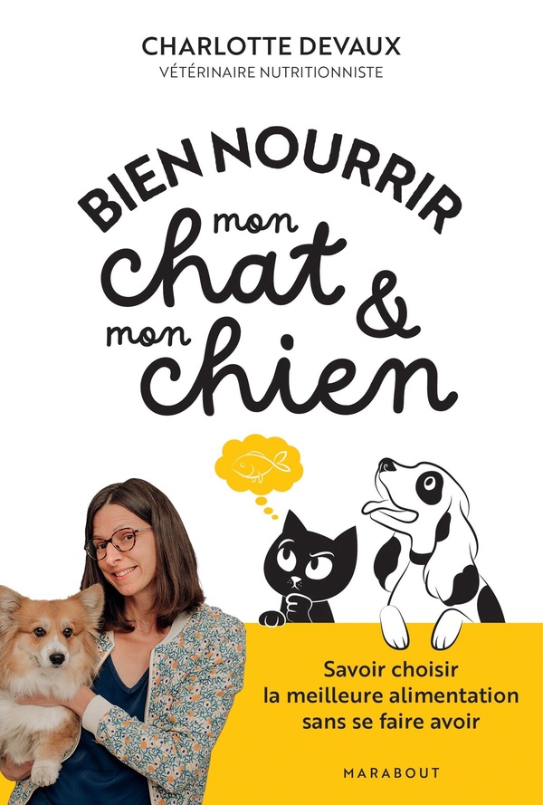 BIEN NOURRIR MON CHAT & MON CHIEN - SAVOIR CHOISIR LA MEILLEURE ALIMENTATION SANS SE FAIRE AVOIR