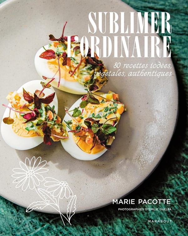 SUBLIMER L'ORDINAIRE - 80 RECETTES IODEES, VEGETALES, AUTHENTIQUES