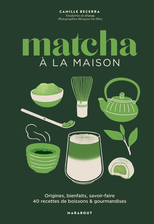 MATCHA A LA MAISON - ORIGINES, BIENFAITS, SAVOIR-FAIRE : 40 RECETTES DE BOISSONS & GOURMANDISES