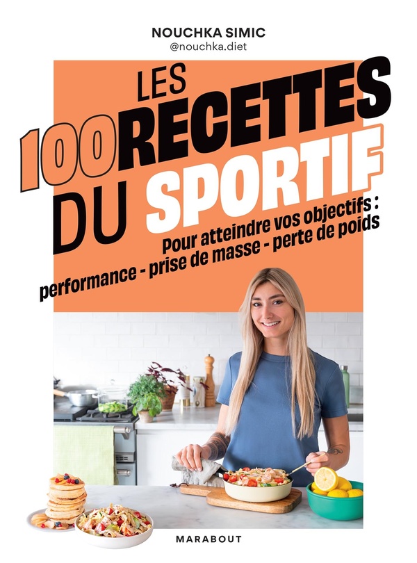 LES 100 RECETTES DU SPORTIF - POUR ATTEINDRE VOS OBJECTIFS : PERFORMANCE - PRISE DE MASSE - PERTE DE