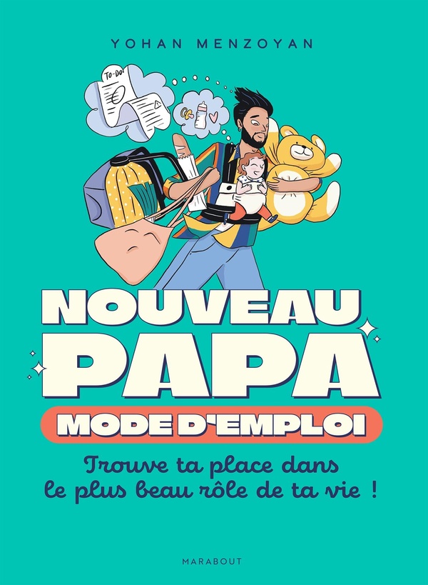 NOUVEAU PAPA : MODE D'EMPLOI - TROUVE TA PLACE DANS LE PLUS BEAU ROLE DE TA VIE !