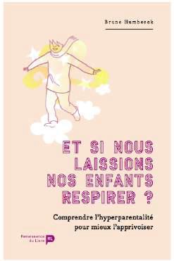 ET SI NOUS LAISSIONS NOS ENFANTS RESPIRER ? - COMPRENDRE L'HYPER-PARENTALITE POUR MIEUX L'APPRIVOISE