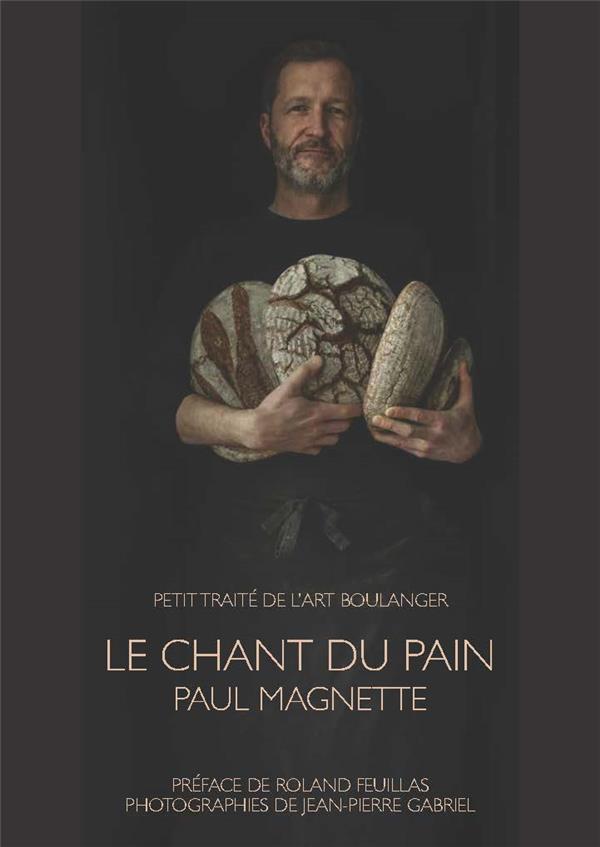 LE CHANT DU PAIN - PETIT TRAITE DE L'ART BOULANGER
