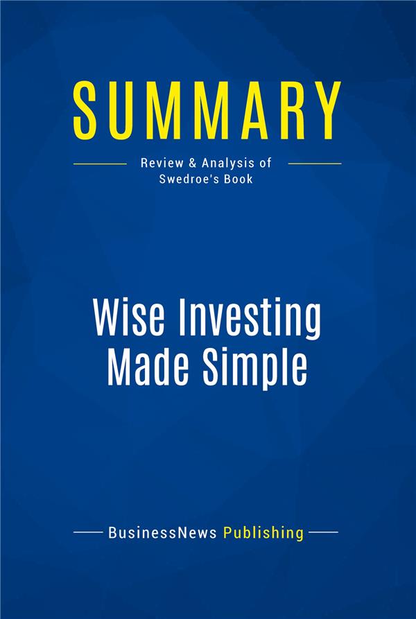 SUMMARY WISE INVESTING MADE SIMPLE - REVIEW AND ANALYSIS OF SWEDROE