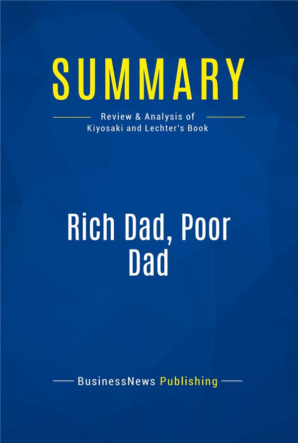 SUMMARY RICH DAD POOR DAD - REVIEW AND ANALYSIS OF KIYOSAK