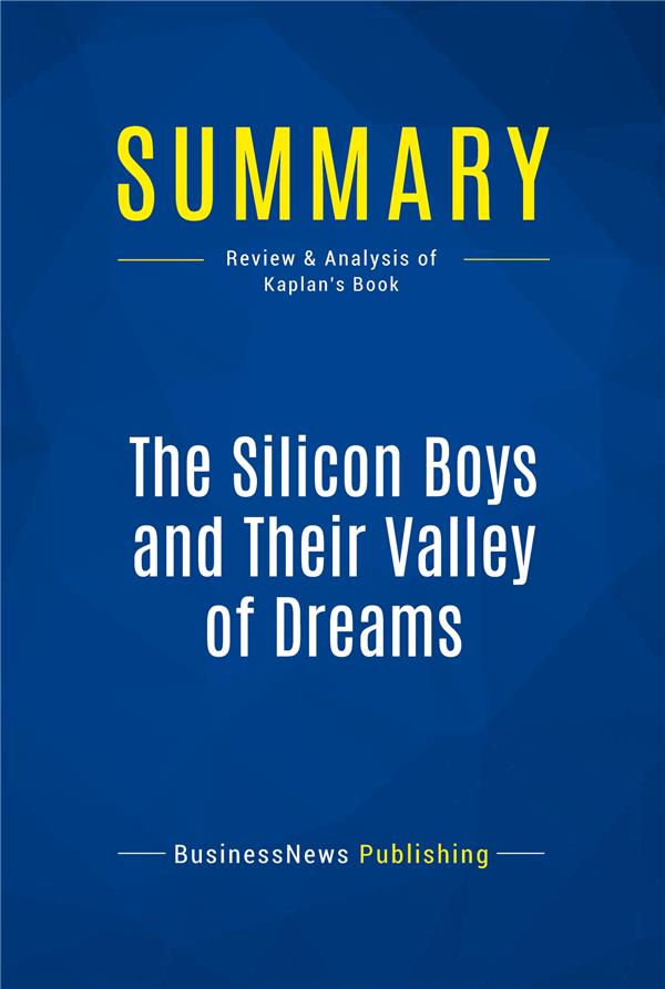 SUMMARY THE SILICON BOYS AND THEIR VALLEY OF DREAMS - REVIEW AND ANALYSIS OF KAPLAN