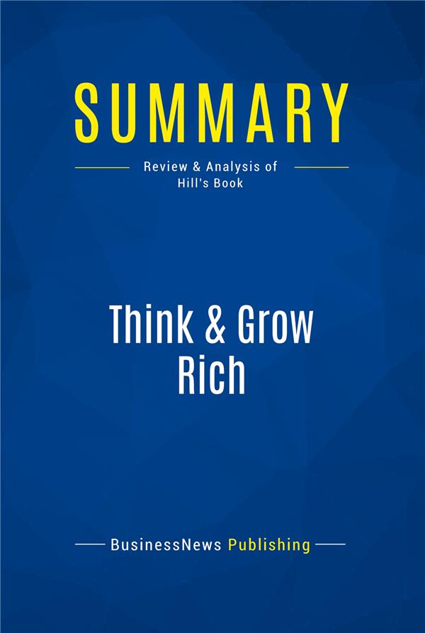 SUMMARY THINK GROW RICH - REVIEW AND ANALYSIS OF HILL S