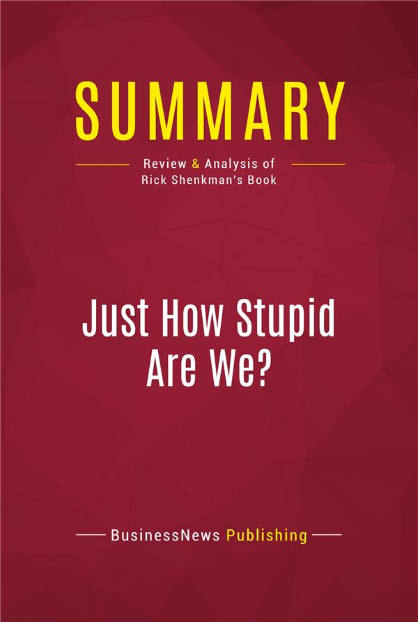 SUMMARY JUST HOW STUPID ARE WE - REVIEW AND ANALYSIS OF RICK SH
