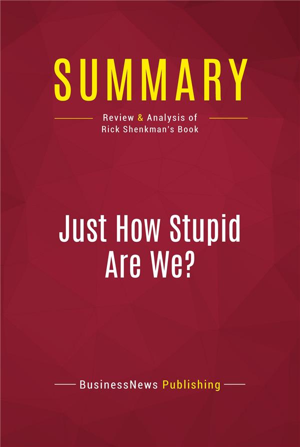 SUMMARY JUST HOW STUPID ARE WE - REVIEW AND ANALYSIS OF RICK SH