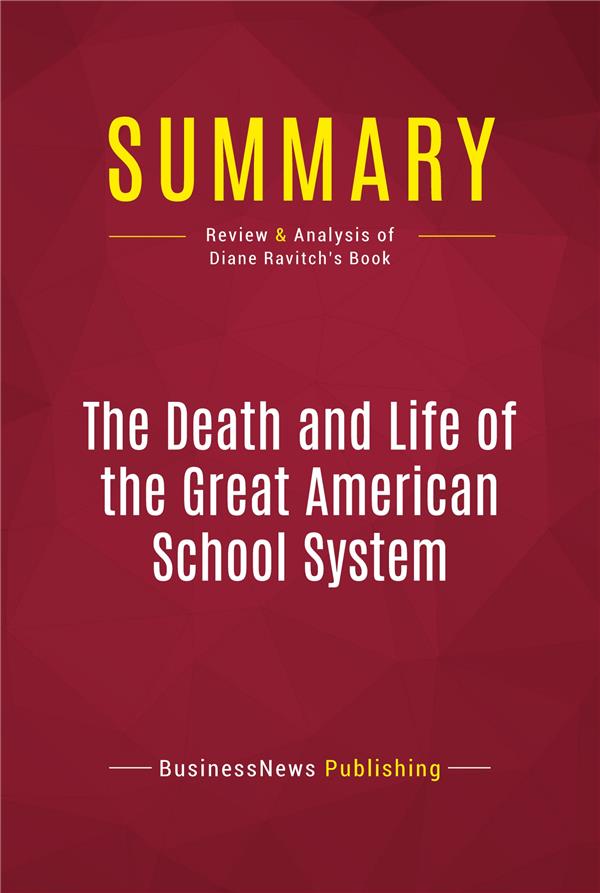 SUMMARY THE DEATH AND LIFE OF THE GREAT AMERICAN SCHOOL SYSTEM - REVIEW AND ANALYSIS OF DIANE R