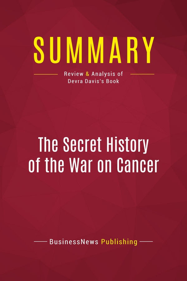 SUMMARY THE SECRET HISTORY OF THE WAR ON CANCER - REVIEW AND ANALYSIS OF DEVRA D