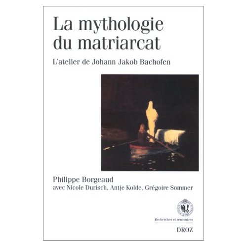 LA MYTHOLOGIE DU MATRIARCAT : L'ATELIER DE JOHANN JAKOB BACHOFEN