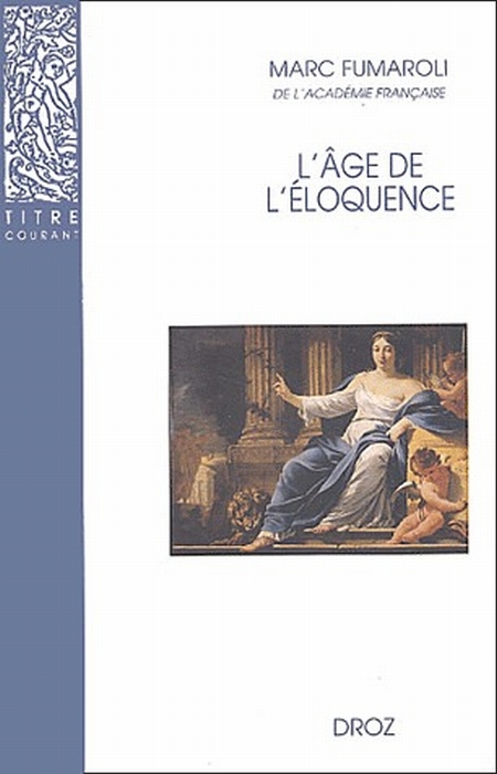 L'AGE DE L'ELOQUENCE - RHETORIQUE ET RES LITERARIA DE LA RENAISSANCE AU SEUIL DE L'EPOQUE CLASSIQU