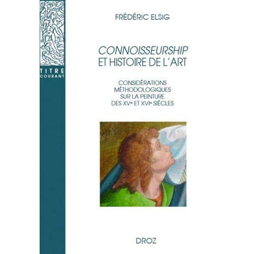 CONNOISSEURSHIP ET HISTOIRE DE L'ART - CONSIDERATION SUR LA PEINTURE DES XVE ET XVIE SIECLES