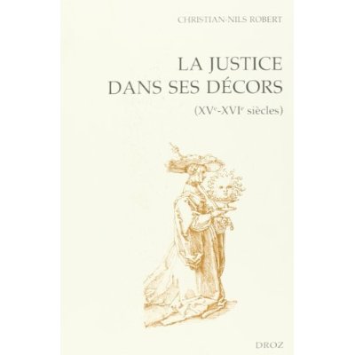 LA JUSTICE DANS SES DECORS (XVE-XVIE SIECLES)
