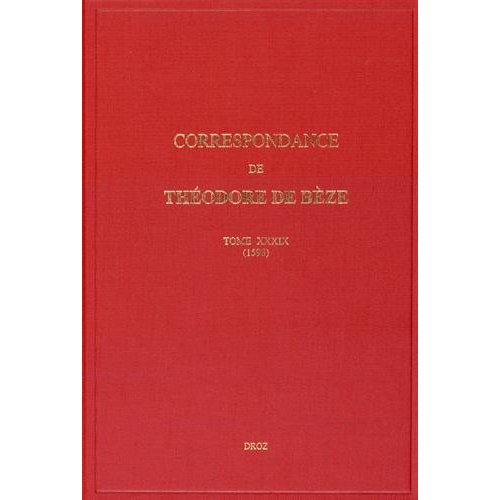 CORRESPONDANCE DE THEODORE DE BEZE. TOME XXXIX (1598) RECUEILLIE PAR HIPPOLYTE AUBERT%3B%3B PUBLIEE PAR