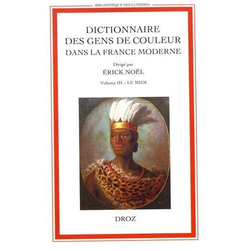DICTIONNAIRE DES GENS DE COULEUR DANS LA FRANCE MODERNE (FIN XVE S.-1792). VOLUME III. LE  MIDI