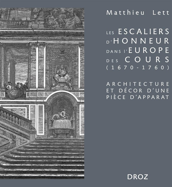 LES ESCALIERS D'HONNEUR DANS L'EUROPE DES COURS (1670-1760) - ARCHITECTURE ET DECOR D'UNE PIECE D'AP