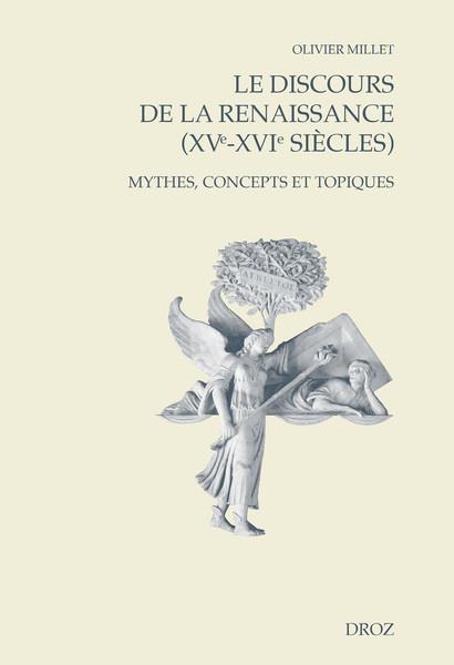 LE DISCOURS DE LA RENAISSANCE (XVE-XVIE SIECLES) - MYTHES, CONCEPTS ET TOPIQUES