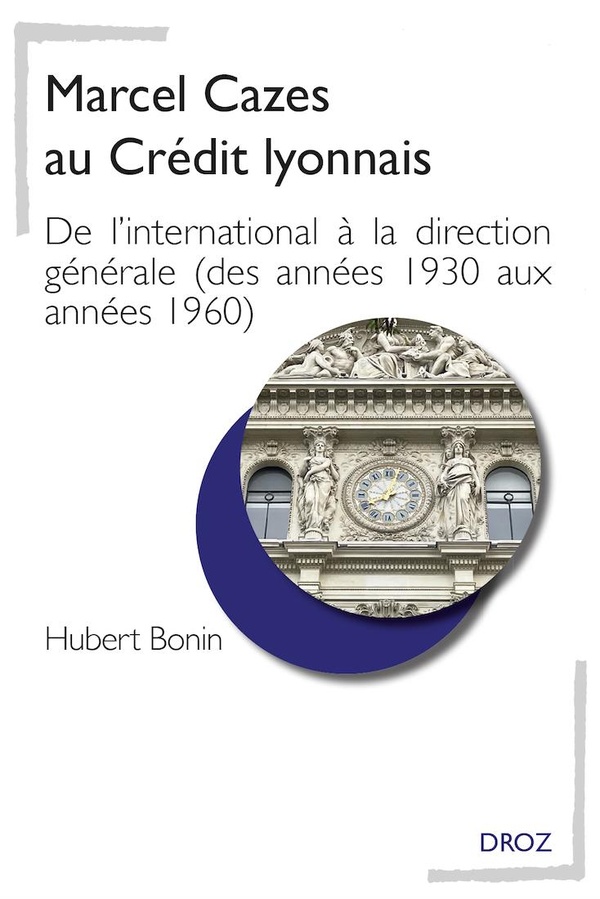 MARCEL CAZES AU CREDIT LYONNAIS - DE L'INTERNATIONAL A LA DIRECTION GENERALE (DES ANNEES 1930 AUX AN