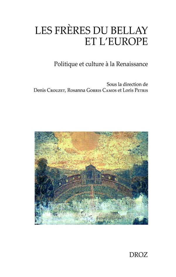 LES FRERES DU BELLAY ET L'EUROPE - POLITIQUE ET CULTURE A LA RENAISSANCE