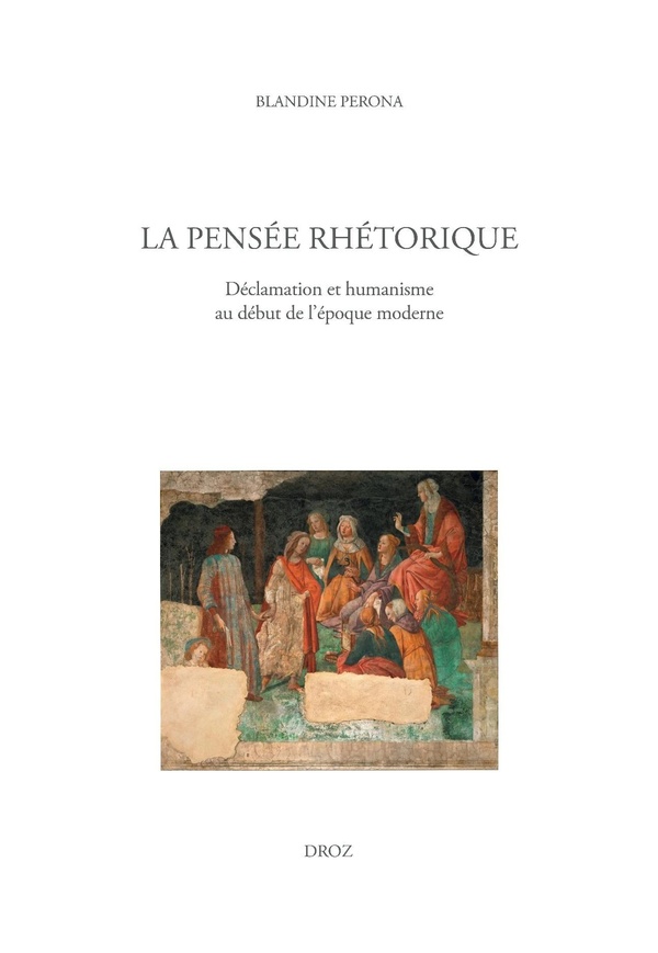 LA PENSEE RHETORIQUE - DECLAMATION ET HUMANISME AU DEBUT DE LEPOQUE MODERNE