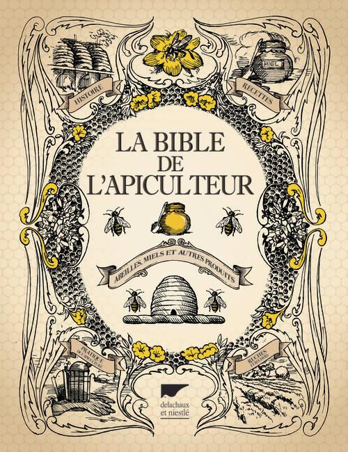 LA BIBLE DE L'APICULTEUR. ABEILLES, MIELS ET AUTRES PRODUITS